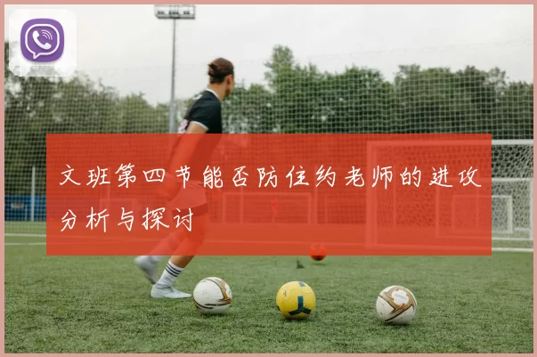 文班第四节能否防住约老师的进攻分析与探讨