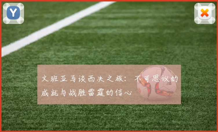 文班亚马谈西决之旅：不可思议的成就与战胜雷霆的信心